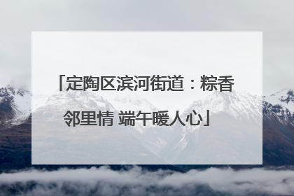定陶区滨河街道：粽香邻里情 端午暖人心
