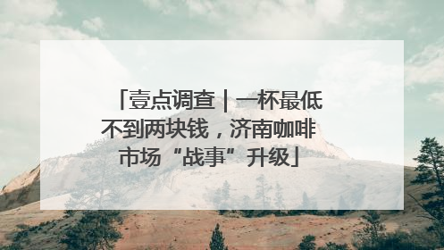 壹点调查｜一杯最低不到两块钱，济南咖啡市场“战事”升级