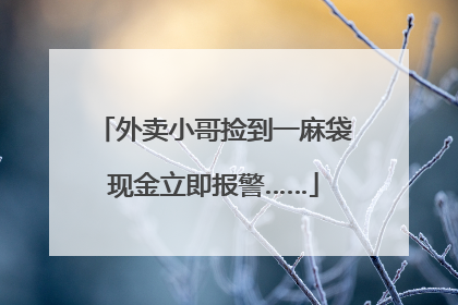 外卖小哥捡到一麻袋现金立即报警……