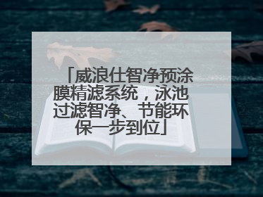 威浪仕智净预涂膜精滤系统，泳池过滤智净、节能环保一步到位