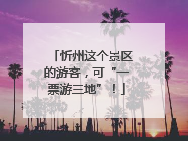 忻州这个景区的游客，可“一票游三地”！