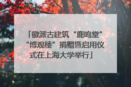 徽派古建筑“鹿鸣堂”“博观楼”捐赠暨启用仪式在上海大学举行