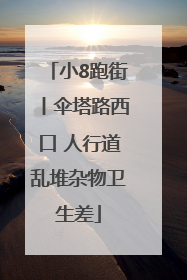 小8跑街丨伞塔路西口 人行道乱堆杂物卫生差