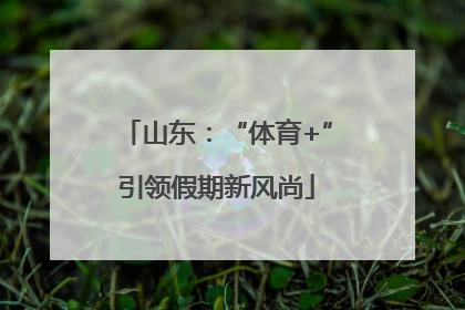 山东：“体育+”引领假期新风尚