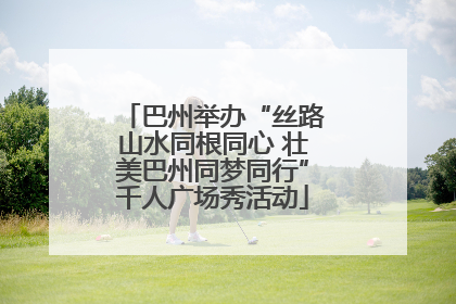 巴州举办“丝路山水同根同心 壮美巴州同梦同行”千人广场秀活动