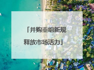 并购重组新规释放市场活力