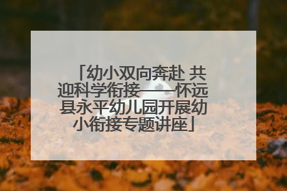 幼小双向奔赴 共迎科学衔接——怀远县永平幼儿园开展幼小衔接专题讲座