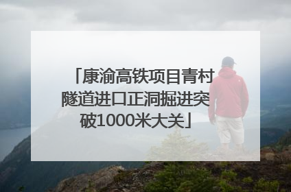 康渝高铁项目青村隧道进口正洞掘进突破1000米大关