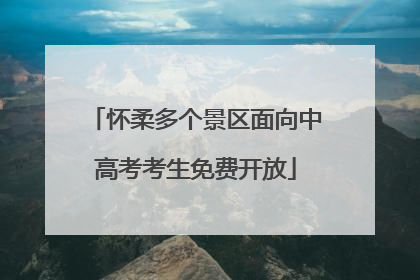 怀柔多个景区面向中高考考生免费开放
