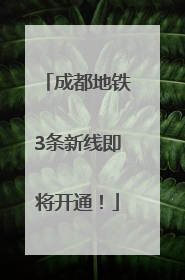 成都地铁3条新线即将开通！