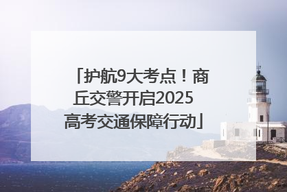 护航9大考点！商丘交警开启2025高考交通保障行动