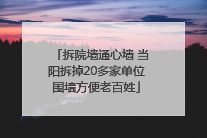 拆院墙通心墙 当阳拆掉20多家单位围墙方便老百姓