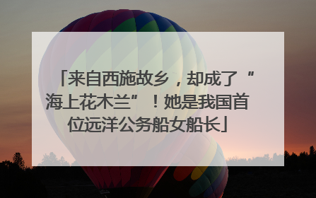 来自西施故乡，却成了“海上花木兰”！她是我国首位远洋公务船女船长