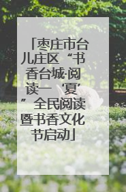 枣庄市台儿庄区“书香台城·阅读一‘夏’”全民阅读暨书香文化节启动