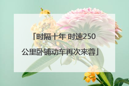 时隔十年 时速250公里卧铺动车再次来蓉