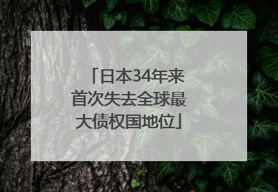 日本34年来首次失去全球最大债权国地位