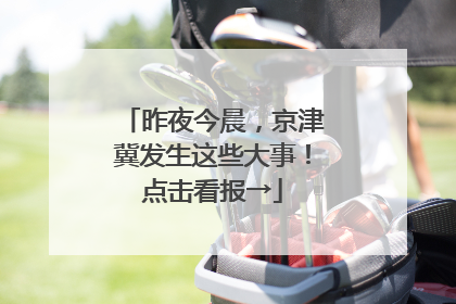 昨夜今晨，京津冀发生这些大事！点击看报→