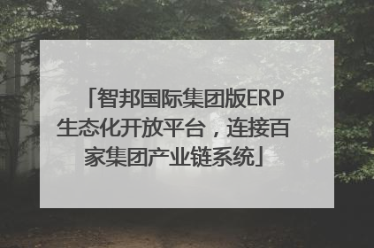 智邦国际集团版ERP生态化开放平台，连接百家集团产业链系统