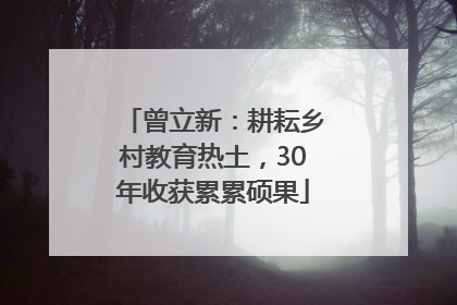 曾立新：耕耘乡村教育热土，30年收获累累硕果