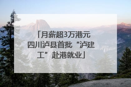 月薪超3万港元 四川泸县首批“泸建工”赴港就业