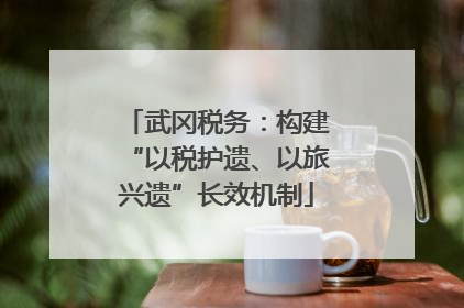 武冈税务：构建“以税护遗、以旅兴遗”长效机制