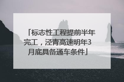 标志性工程提前半年完工，泾青高速明年3月底具备通车条件