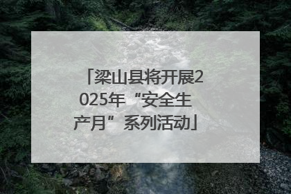 梁山县将开展2025年“安全生产月”系列活动