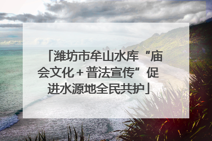 潍坊市牟山水库“庙会文化＋普法宣传”促进水源地全民共护