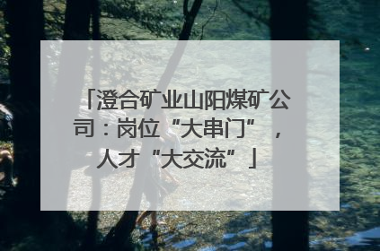 澄合矿业山阳煤矿公司：岗位“大串门”，人才“大交流”