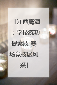江西鹰潭：学技练功提素质 赛场竞技展风采