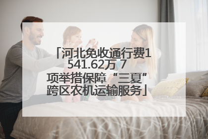 河北免收通行费1541.62万 7项举措保障“三夏”跨区农机运输服务