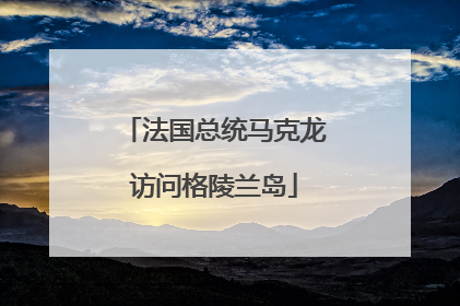 法国总统马克龙访问格陵兰岛