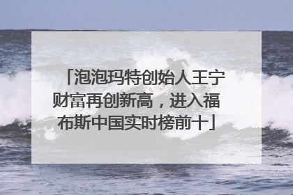泡泡玛特创始人王宁财富再创新高，进入福布斯中国实时榜前十