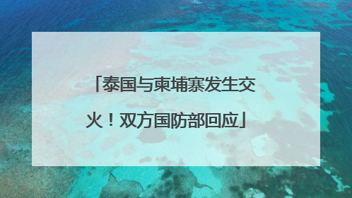 泰国与柬埔寨发生交火！双方国防部回应