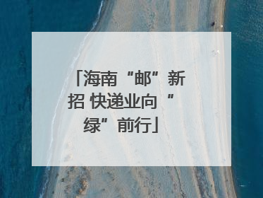 海南“邮”新招 快递业向“绿”前行