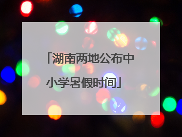 湖南两地公布中小学暑假时间