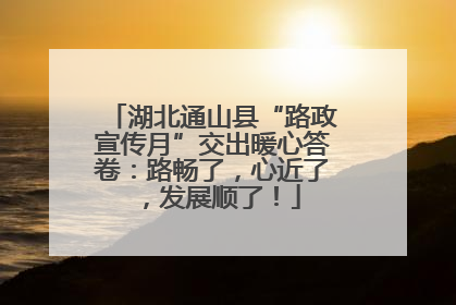 湖北通山县“路政宣传月”交出暖心答卷：路畅了，心近了，发展顺了！