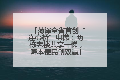 菏泽全省首创“连心桥”电梯：两栋老楼共享一梯，降本便民创双赢
