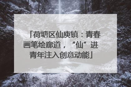 荷塘区仙庾镇：青春画笔绘廊道，“仙”进青年注入创意动能