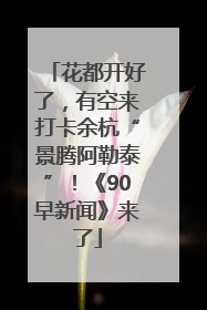 花都开好了，有空来打卡余杭“景腾阿勒泰”！《90早新闻》来了