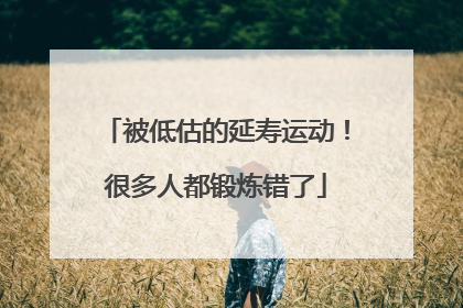 被低估的延寿运动！很多人都锻炼错了
