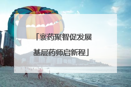襄药聚智促发展 基层药师启新程