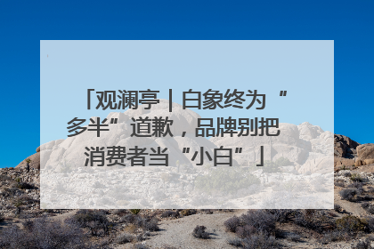观澜亭｜白象终为“多半”道歉，品牌别把消费者当“小白”