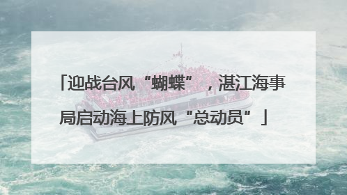 迎战台风“蝴蝶”，湛江海事局启动海上防风“总动员”