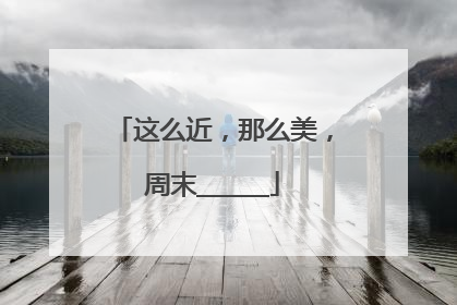 这么近，那么美，周末______