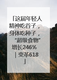 这届年轻人精神吃谷子，身体吃种子，“超级食物”增长246%｜变革618