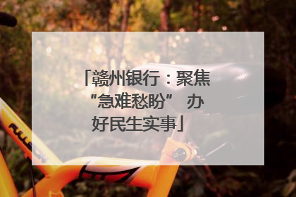 赣州银行：聚焦“急难愁盼” 办好民生实事