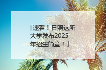 速看！日照这所大学发布2025年招生简章！