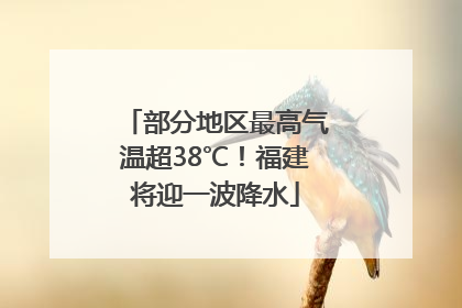 部分地区最高气温超38℃！福建将迎一波降水