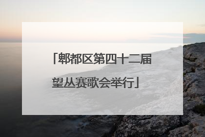 郫都区第四十二届望丛赛歌会举行
